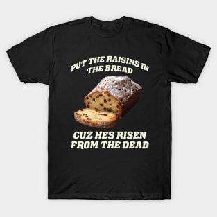 Raisins in Bread Cuz He's Risen from the Dead Easter Bread T-Shirt